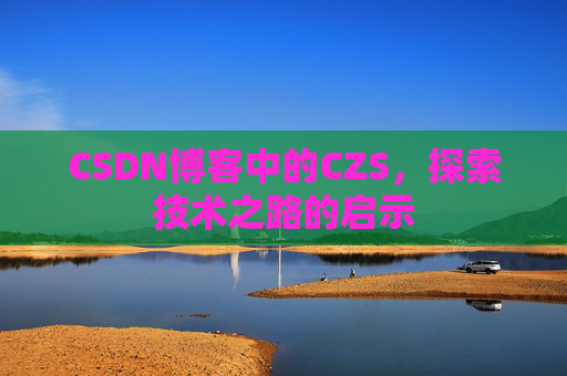 CSDN博客中的CZS，探索技术之路的启示